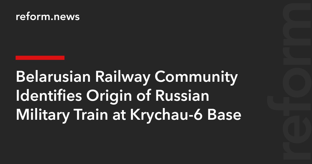 Belarusian Railway Community Identifies Origin of Russian Military Train at Krychau-6 Base