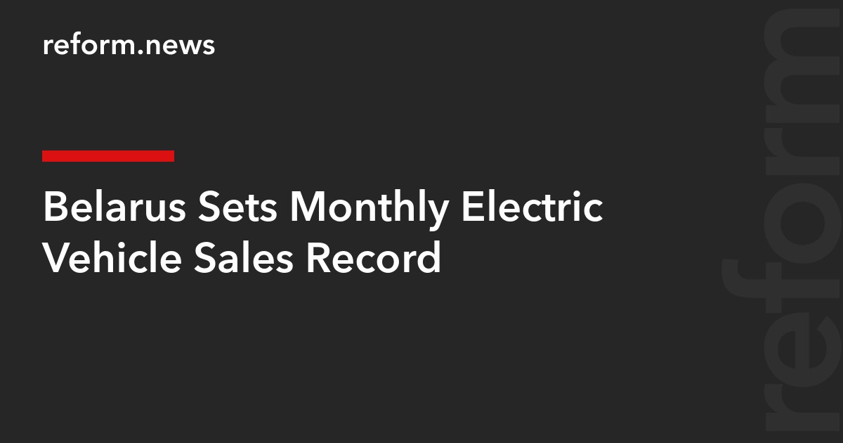 Belarus Sets Monthly Electric Vehicle Sales Record