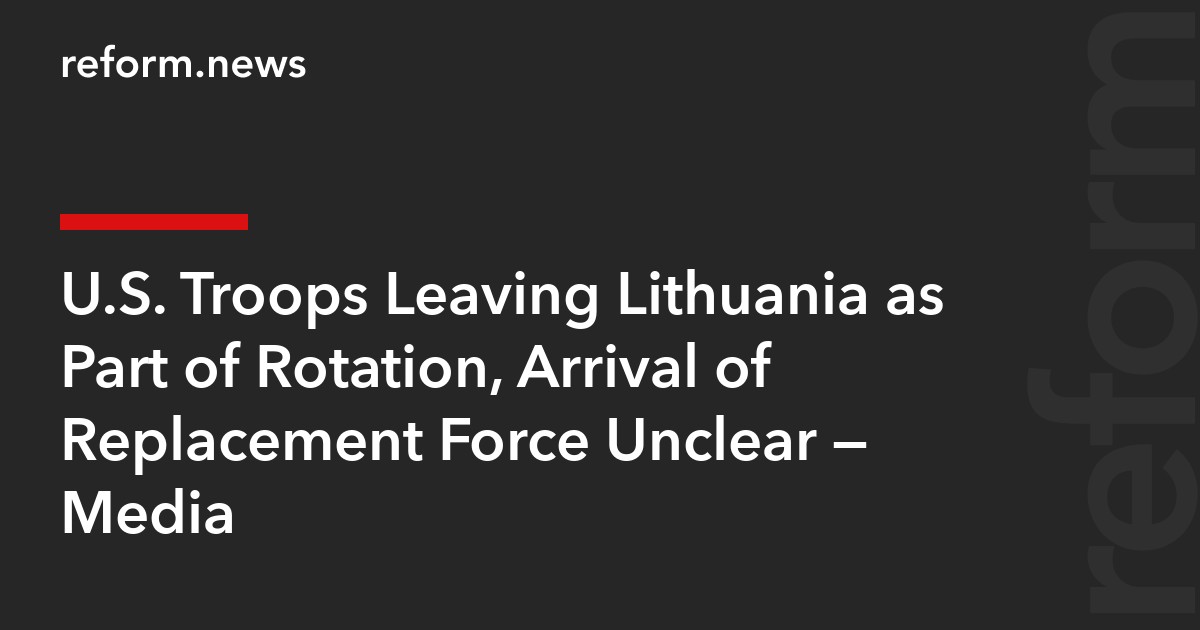 U.S. Troops Leaving Lithuania as Part of Rotation, Arrival of Replacement Force Unclear – Media