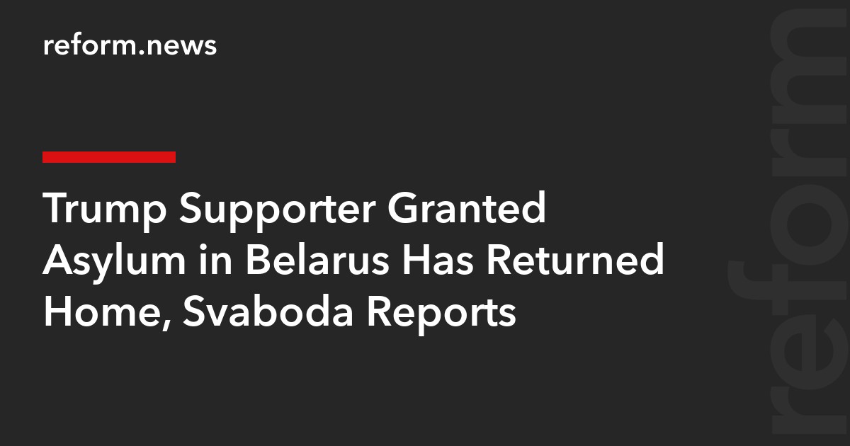 Trump Supporter Granted Asylum in Belarus Has Returned Home, Svaboda Reports