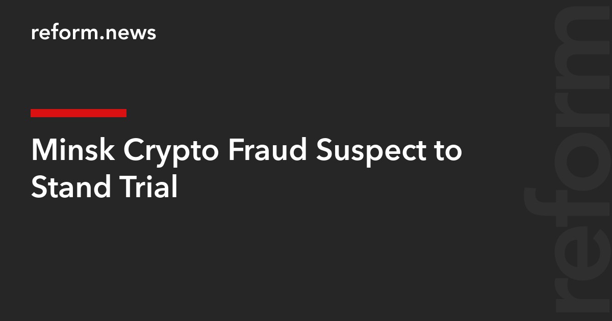 Minsk Crypto Fraud Suspect to Stand Trial