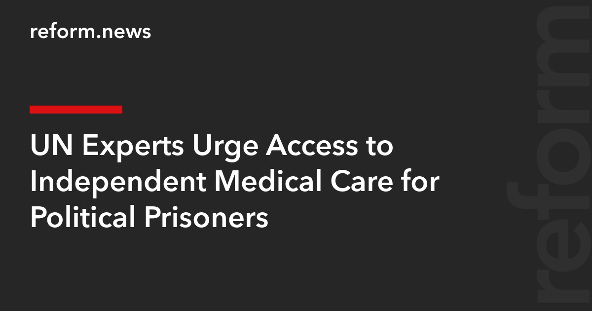 UN Experts Urge Access to Independent Medical Care for Political Prisoners