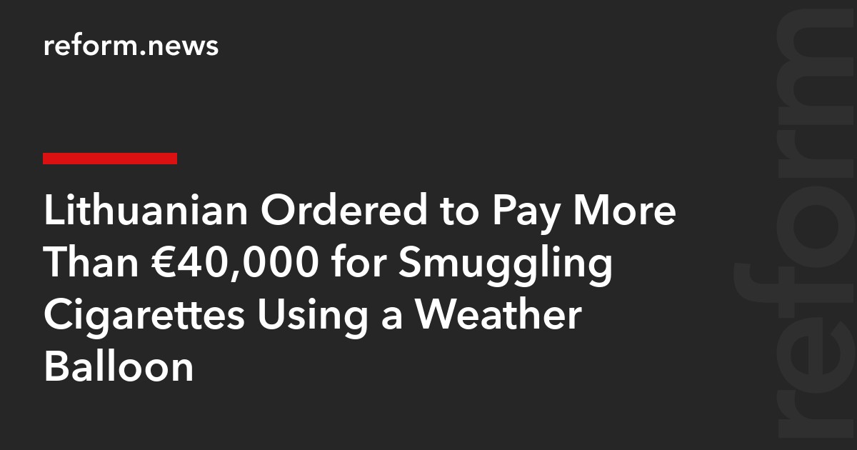 Lithuanian Ordered to Pay More Than €40,000 for Smuggling Cigarettes Using a Weather Balloon