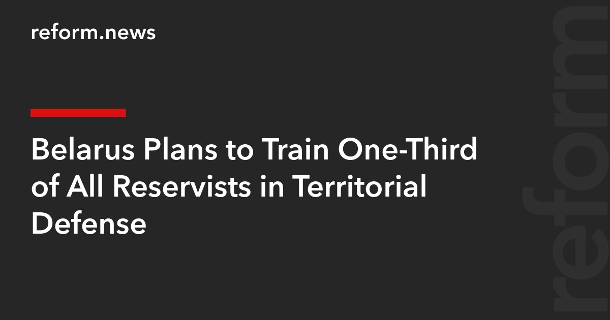 Belarus Plans to Train One-Third of All Reservists in Territorial Defense