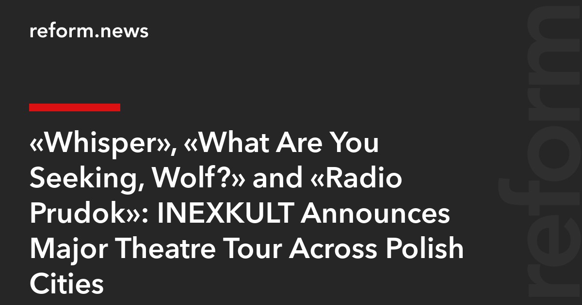 “Whisper”, “What Are You Seeking, Wolf?” and “Radio Prudok”: INEXKULT Announces Major Theatre Tour Across Polish Cities