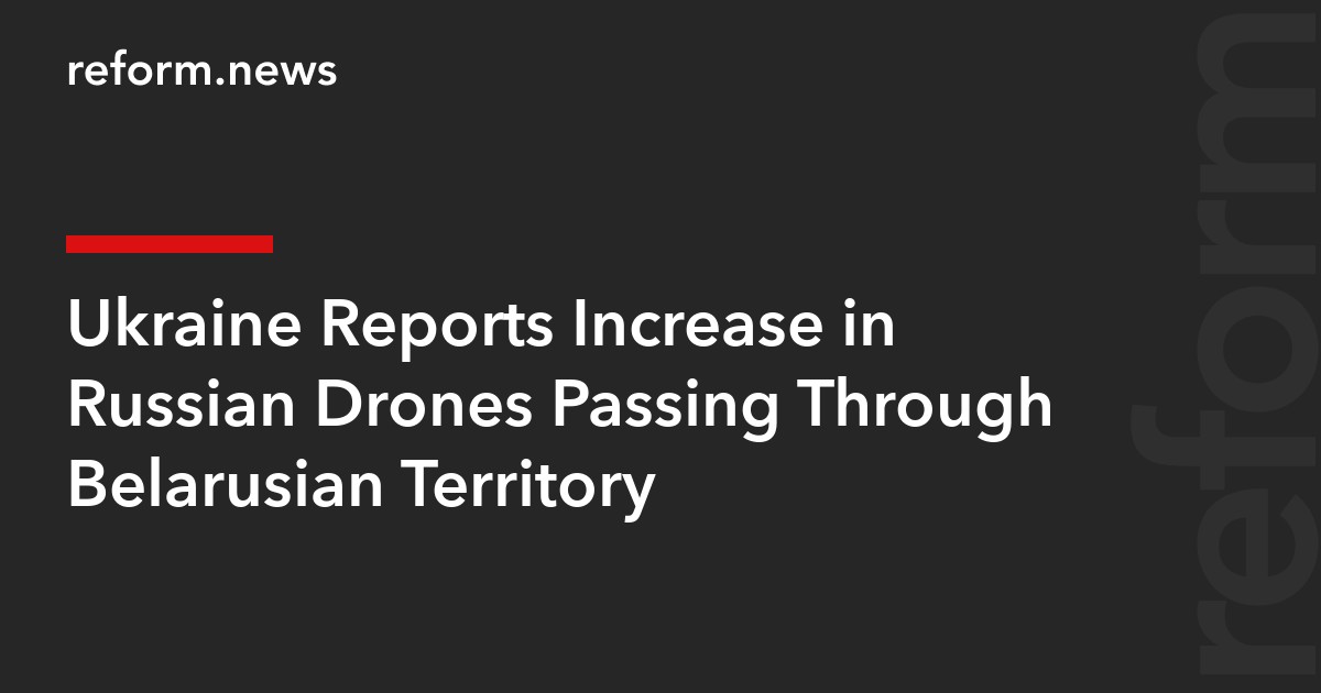 Ukraine Reports Increase in Russian Drones Passing Through Belarusian Territory