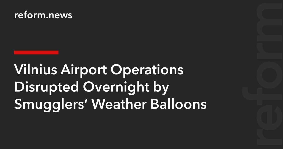 Vilnius Airport Operations Disrupted Overnight by Smugglers’ Weather Balloons