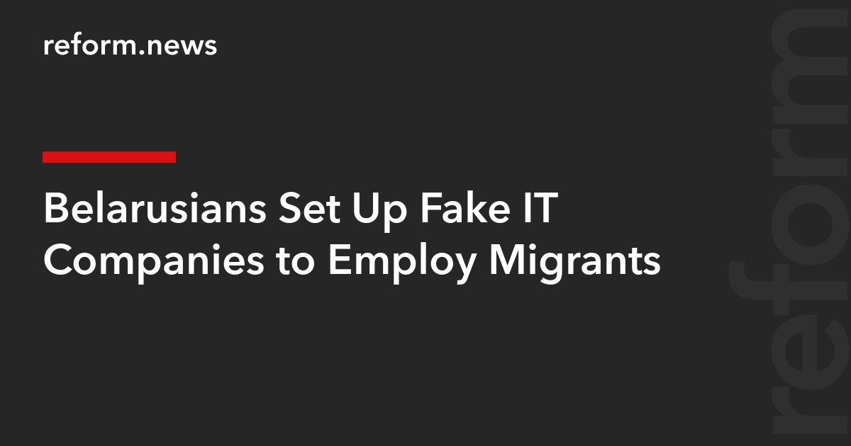 Belarusians Set Up Fake IT Companies to Employ Migrants