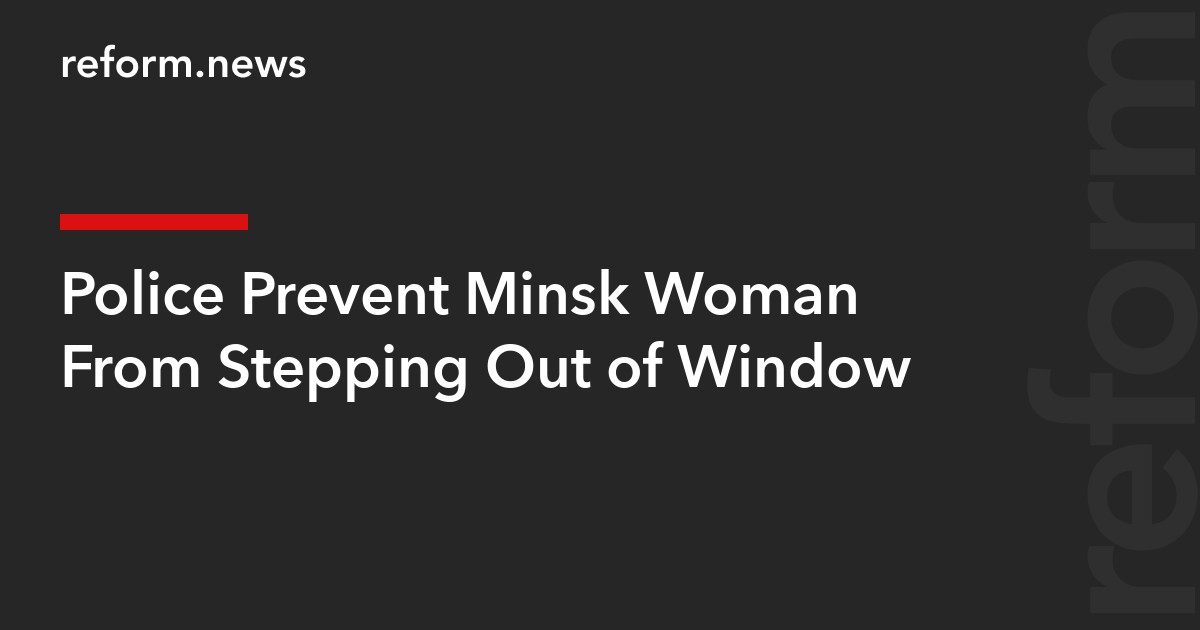 Police Prevent Minsk Woman From Stepping Out of Window