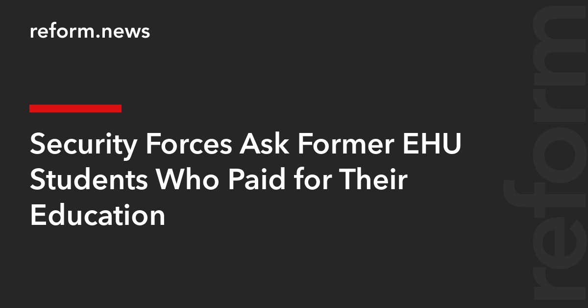 Security Forces Ask Former EHU Students Who Paid for Their Education