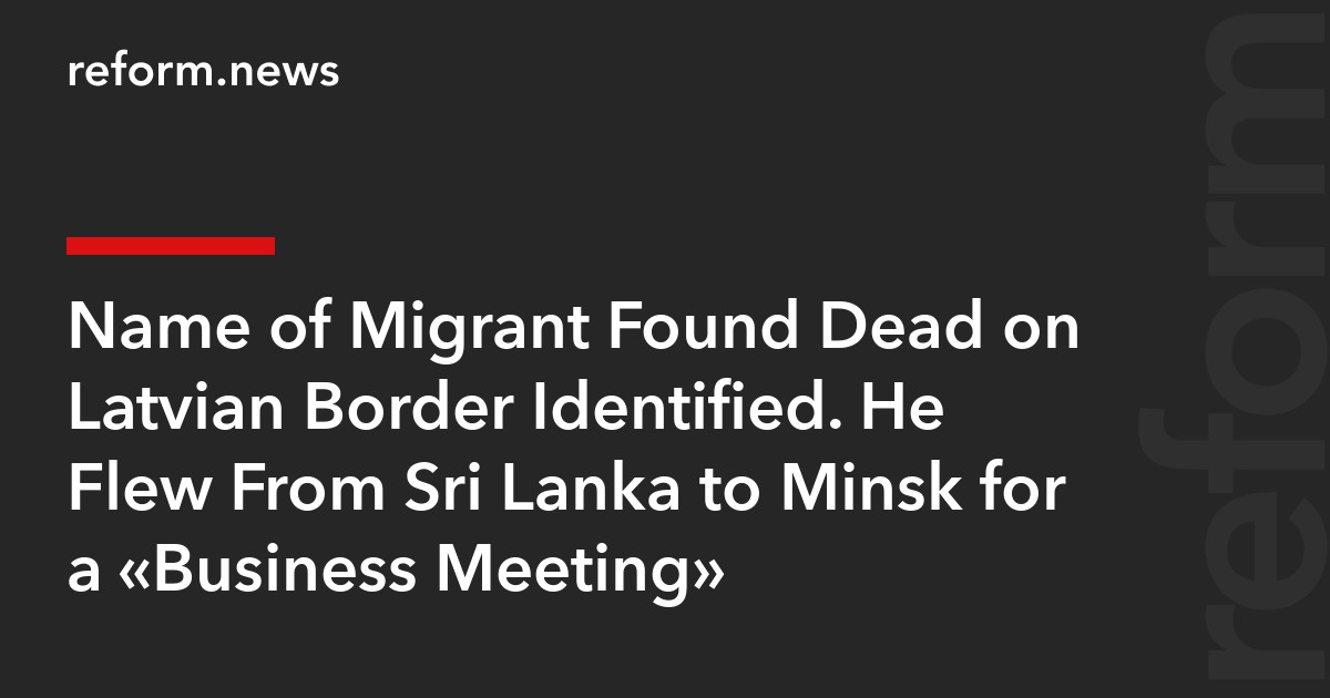 Name of Migrant Found Dead on Latvian Border Identified. He Flew From Sri Lanka to Minsk for a “Business Meeting”