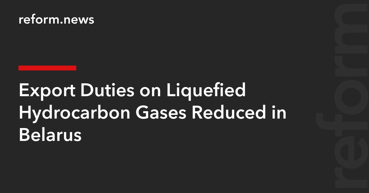 Export Duties on Liquefied Hydrocarbon Gases Reduced in Belarus