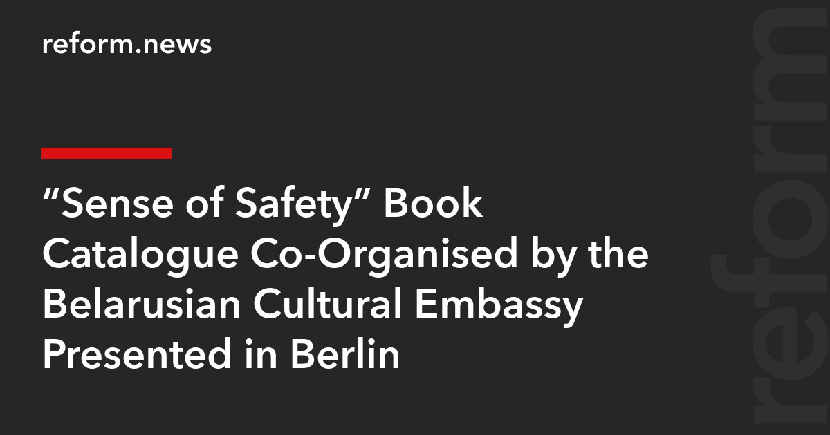 “Sense of Safety” Book Catalogue Co-Organised by the Belarusian Cultural Embassy Presented in Berlin