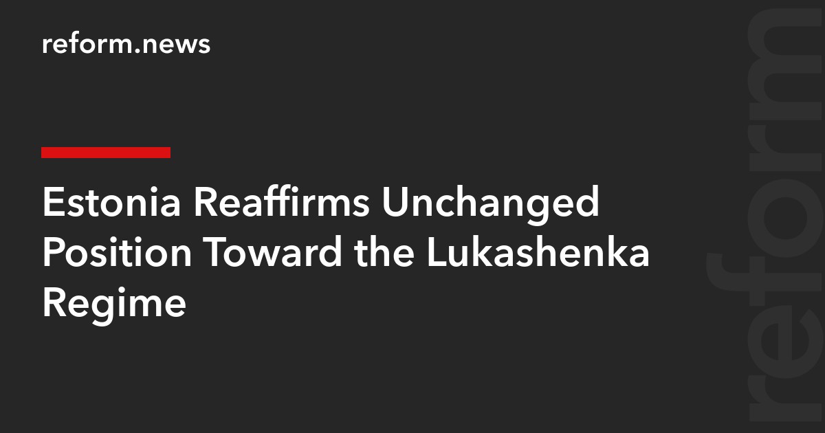 Estonia Reaffirms Unchanged Position Toward the Lukashenka Regime