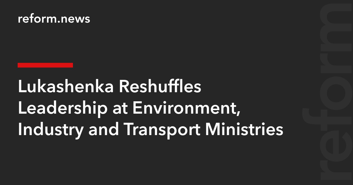 Lukashenka Reshuffles Leadership at Environment, Industry and Transport Ministries