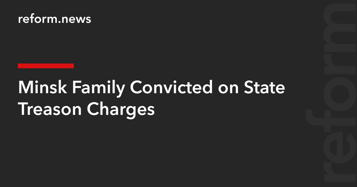 Minsk Family Convicted on State Treason Charges