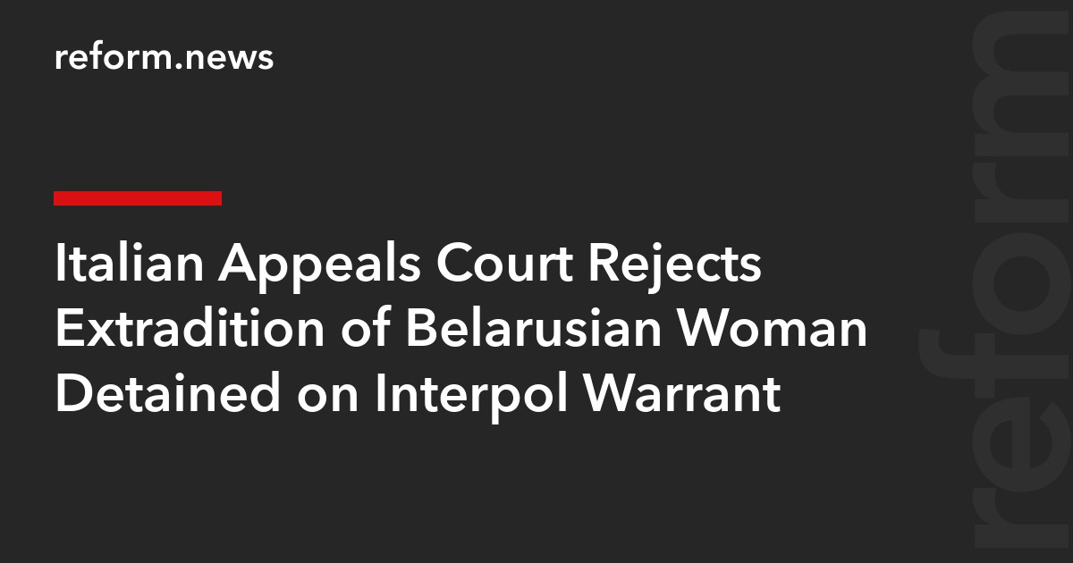 Italian Appeals Court Rejects Extradition of Belarusian Woman Detained on Interpol Warrant