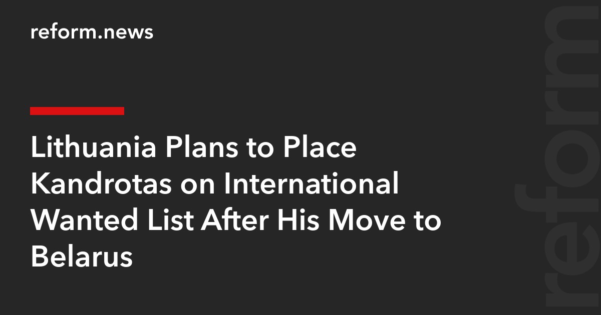 Lithuania Plans to Place Kandrotas on International Wanted List After His Move to Belarus