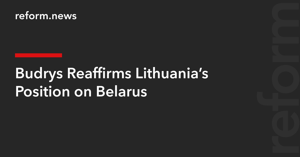 Budrys Reaffirms Lithuania’s Position on Belarus