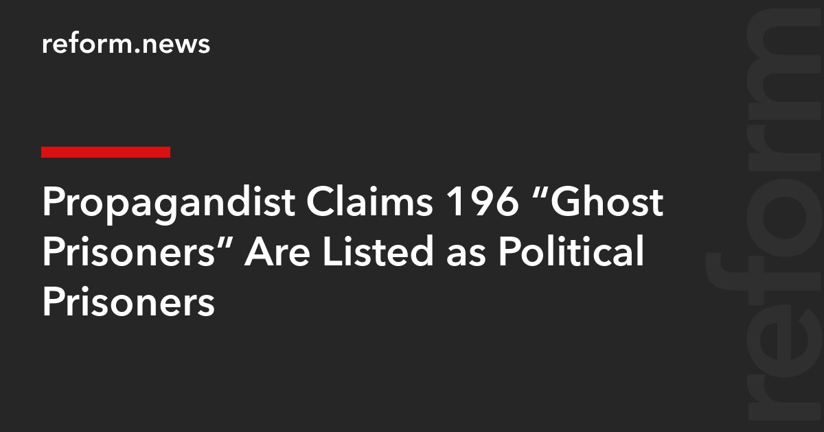 Propagandist Claims 196 “Ghost Prisoners” Are Listed as Political Prisoners