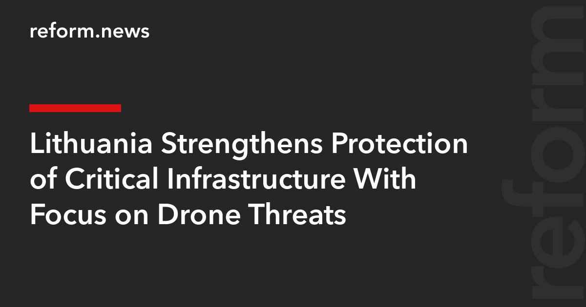 Lithuania Strengthens Protection of Critical Infrastructure With Focus on Drone Threats
