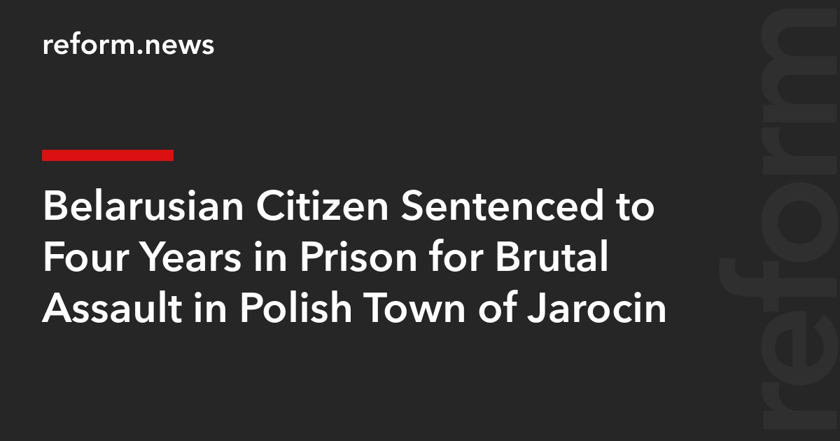 Belarusian Citizen Sentenced to Four Years in Prison for Brutal Assault in Polish Town of Jarocin