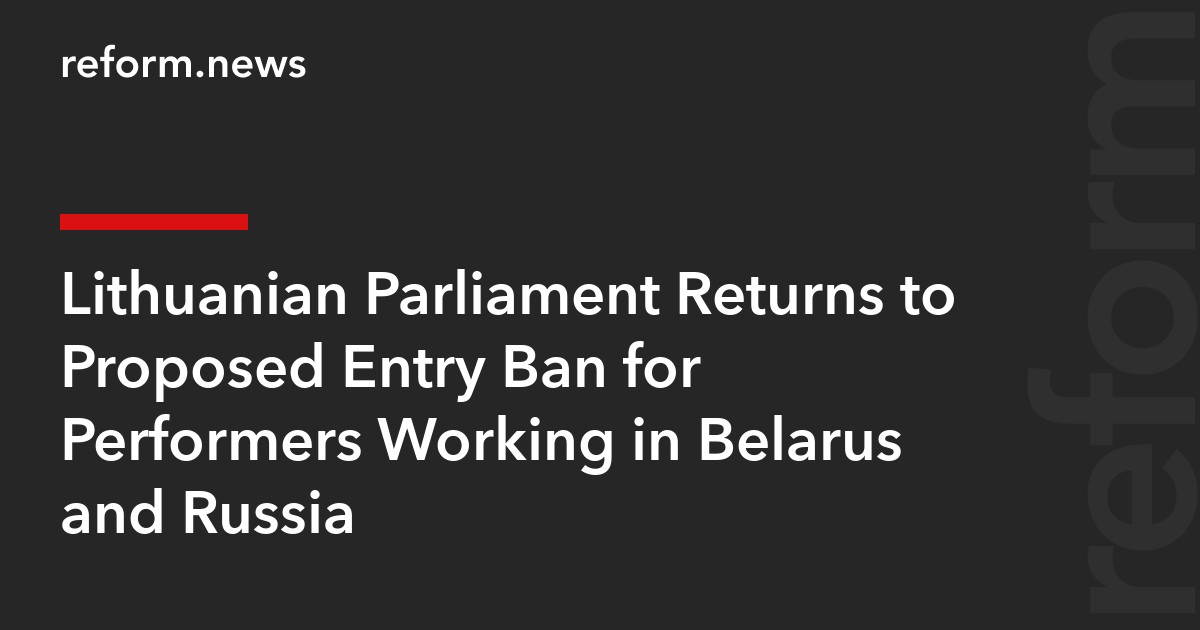 Lithuanian Parliament Returns to Proposed Entry Ban for Performers Working in Belarus and Russia
