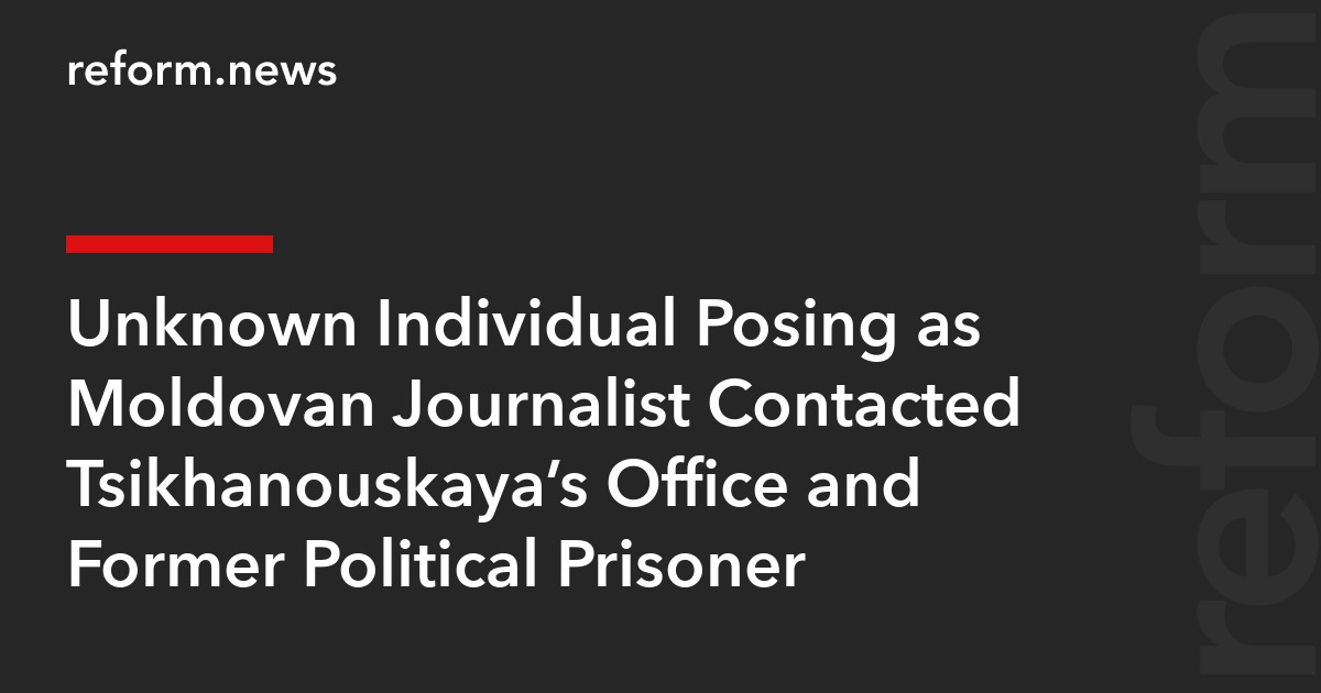 Unknown Individual Posing as Moldovan Journalist Contacted Tsikhanouskaya’s Office and Former Political Prisoner