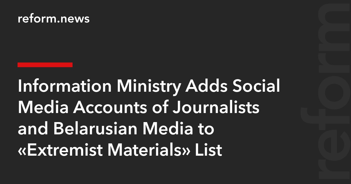 Information Ministry Adds Social Media Accounts of Journalists and Belarusian Media to “Extremist Materials” List