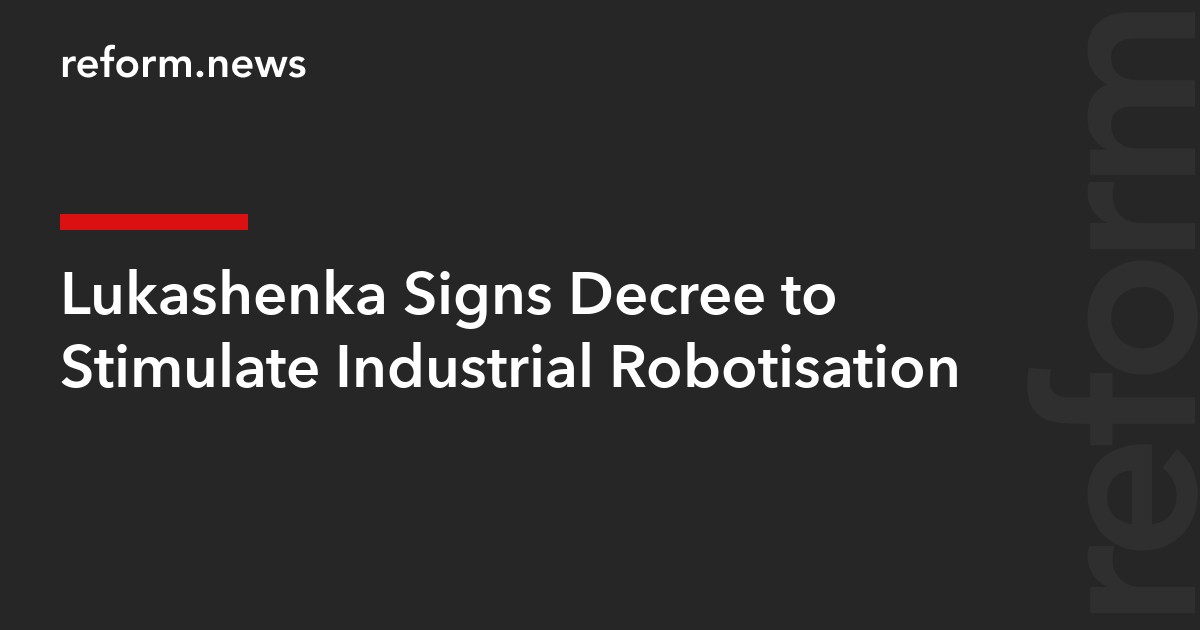 Lukashenka Signs Decree to Stimulate Industrial Robotisation