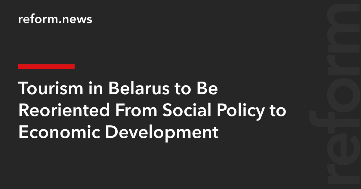 Tourism in Belarus to Be Reoriented From Social Policy to Economic Development