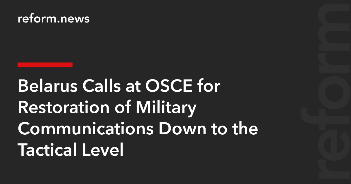 Belarus Calls at OSCE for Restoration of Military Communications Down to the Tactical Level