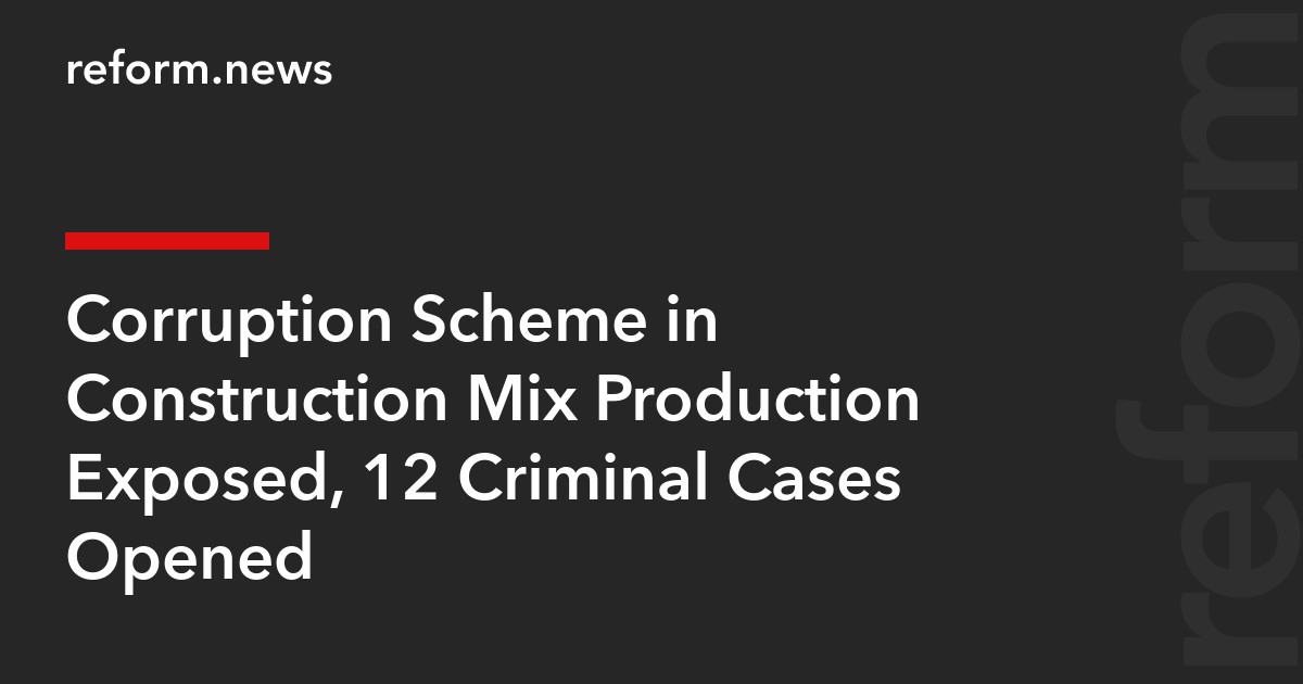 Corruption Scheme in Construction Mix Production Exposed, 12 Criminal Cases Opened
