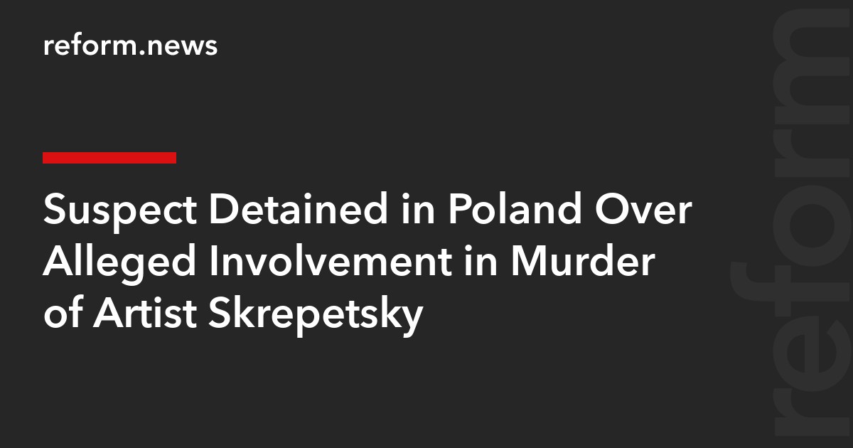 Suspect Detained in Poland Over Alleged Involvement in Murder of Artist Skrepetsky
