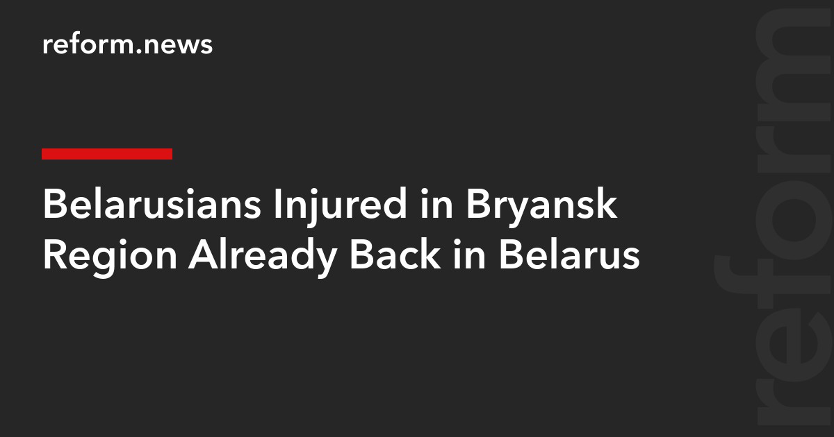 Belarusians Injured in Bryansk Region Already Back in Belarus