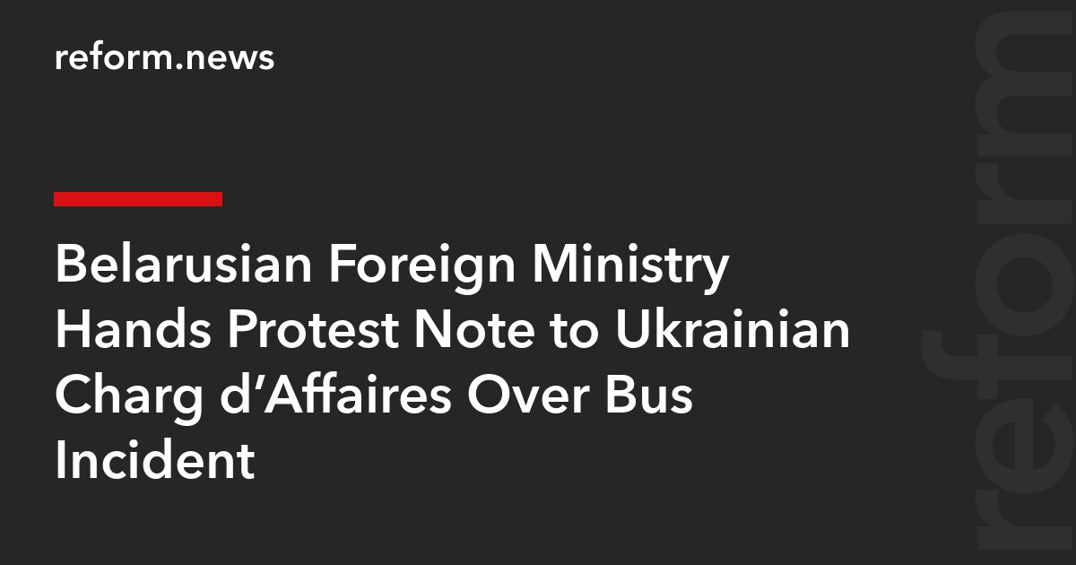 Belarusian Foreign Ministry Hands Protest Note to Ukrainian Chargé d’Affaires Over Bus Incident