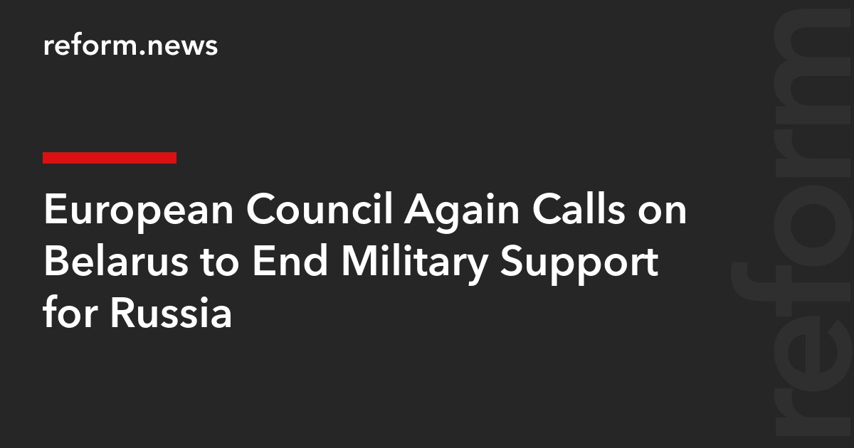 European Council Again Calls on Belarus to End Military Support for Russia