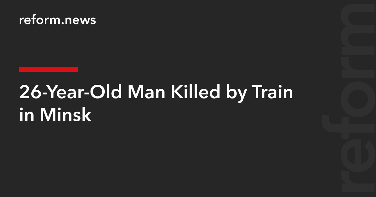 26-Year-Old Man Killed by Train in Minsk