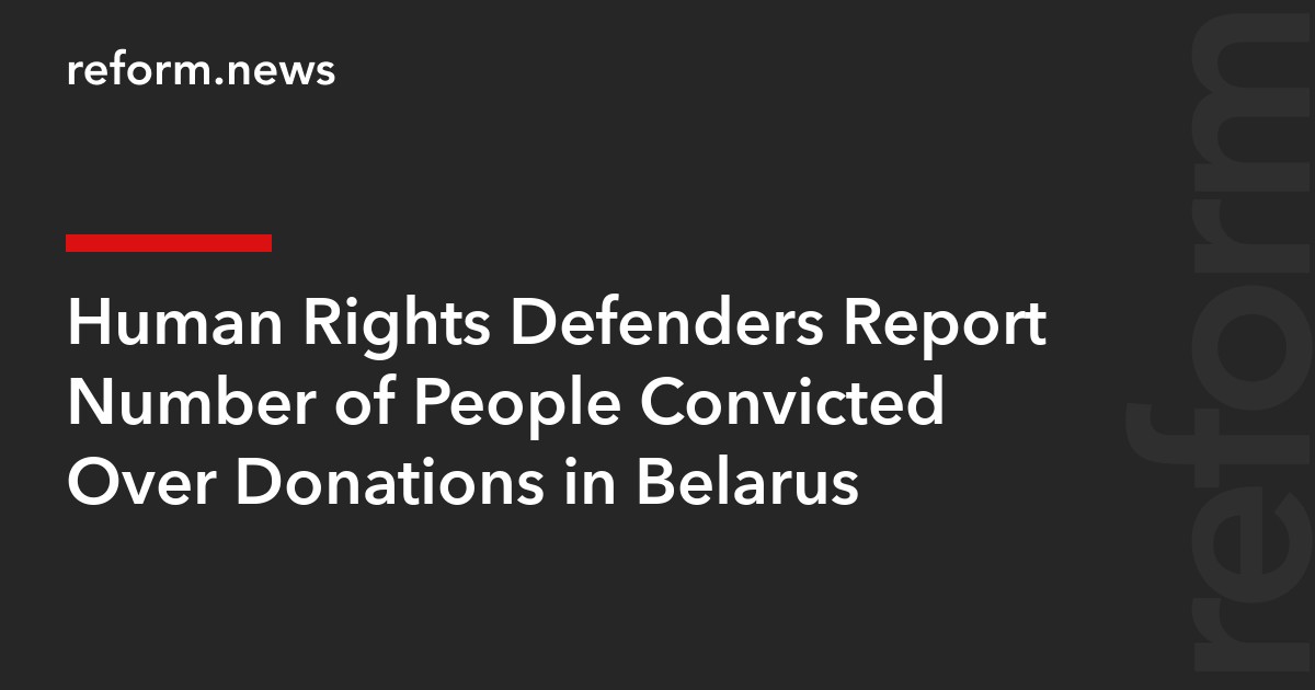 Human Rights Defenders Report Number of People Convicted Over Donations in Belarus