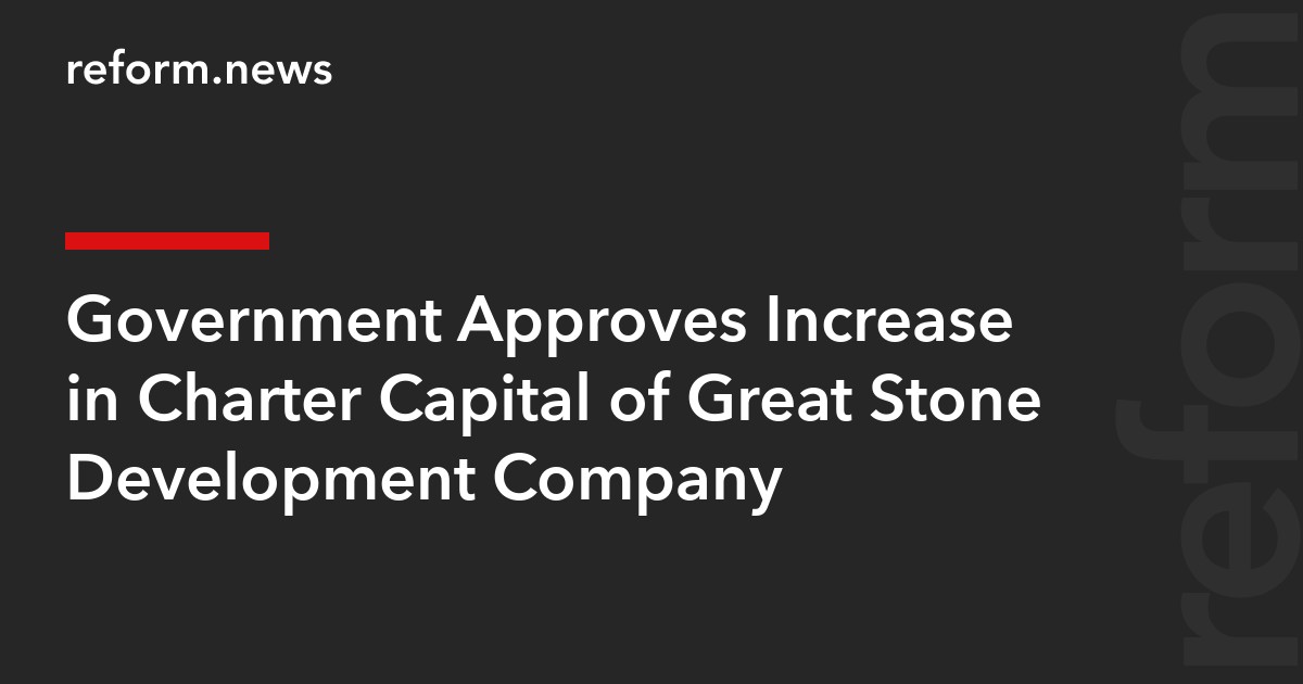 Government Approves Increase in Charter Capital of Great Stone Development Company
