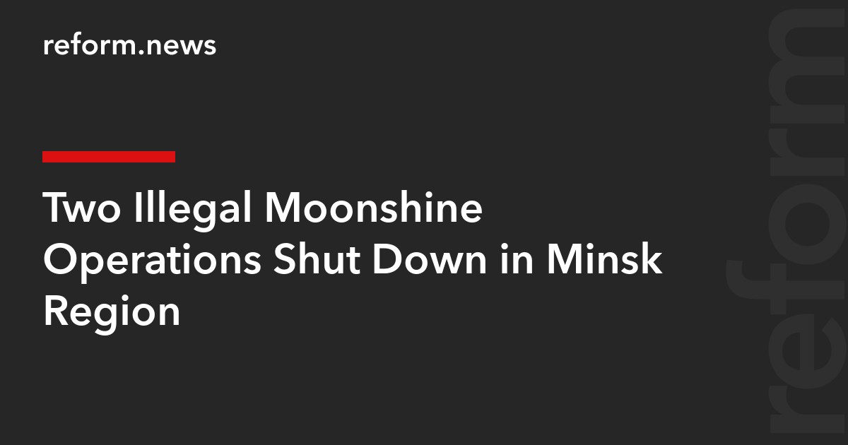 Two Illegal Moonshine Operations Shut Down in Minsk Region
