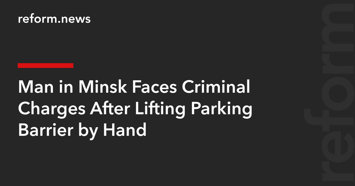 Man in Minsk Faces Criminal Charges After Lifting Parking Barrier by Hand