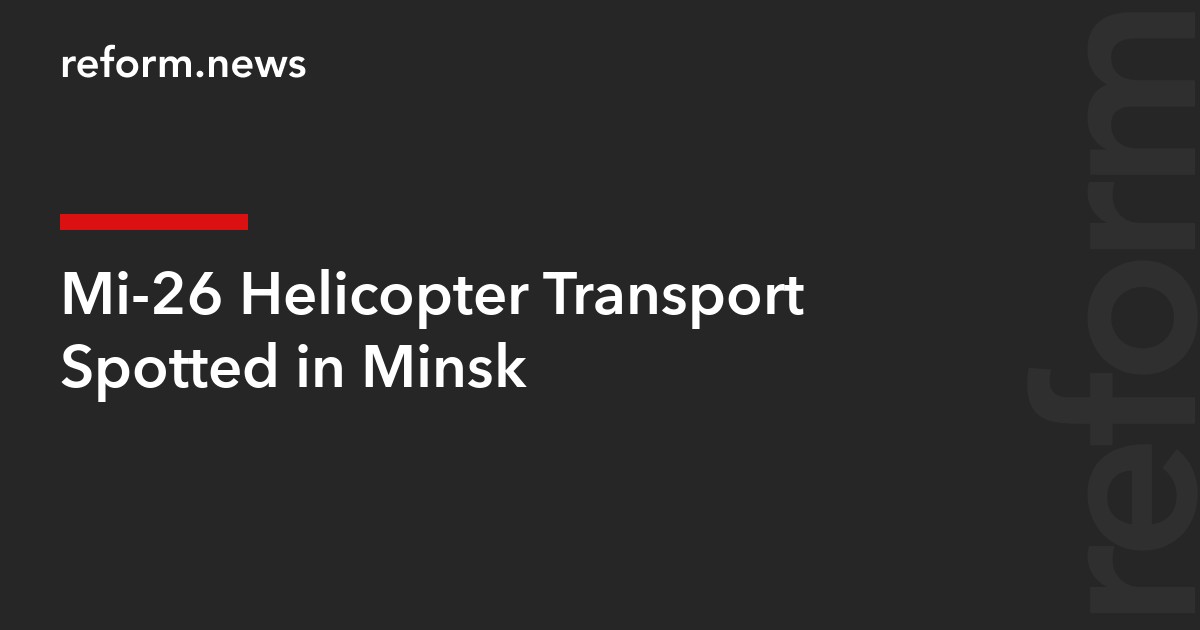 Mi-26 Helicopter Transport Spotted in Minsk