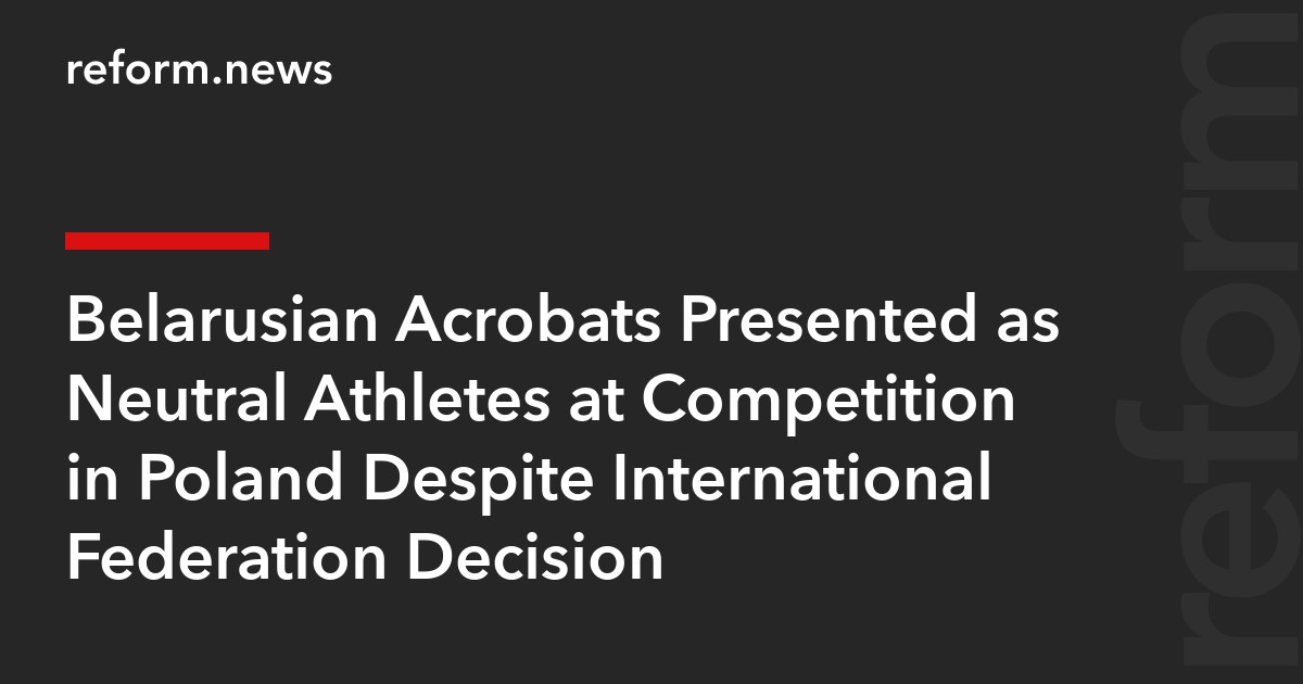 Belarusian Acrobats Presented as Neutral Athletes at Competition in Poland Despite International Federation Decision