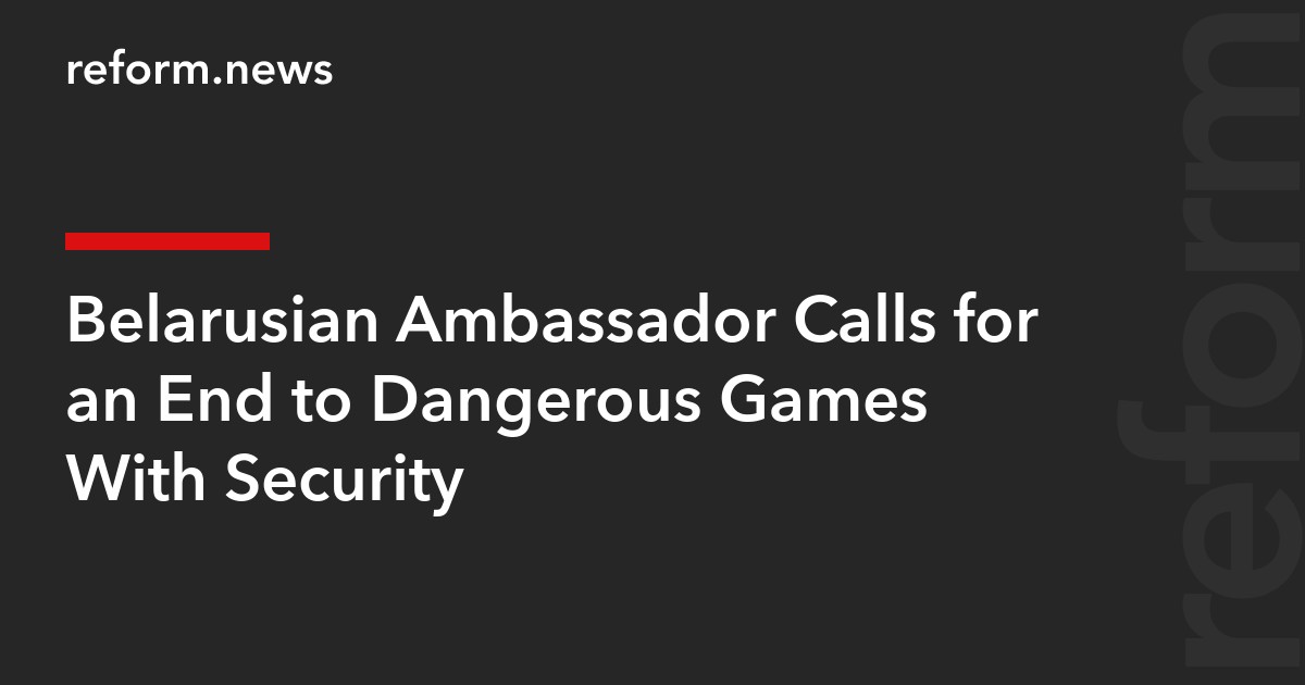 Belarusian Ambassador Calls for an End to Dangerous Games With Security