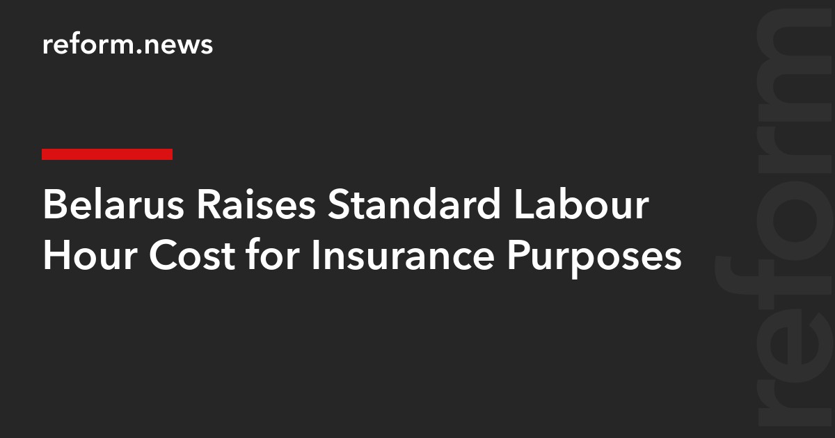 Belarus Raises Standard Labour Hour Cost for Insurance Purposes