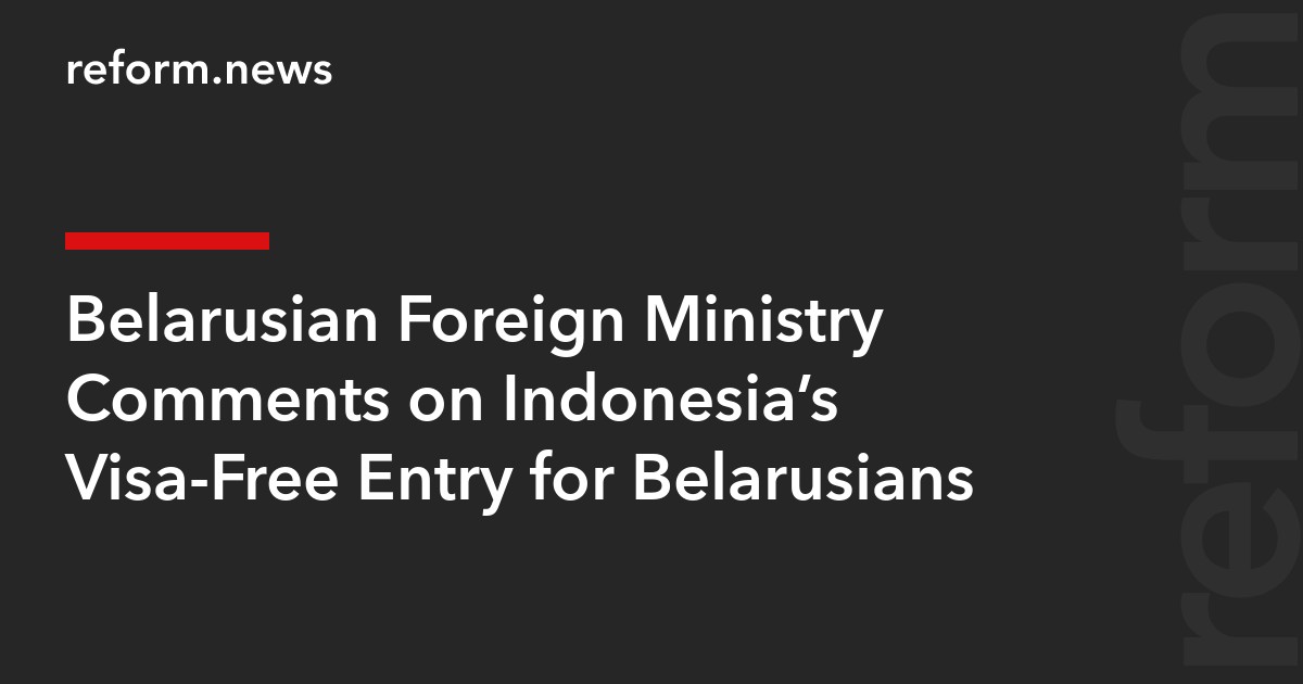 Belarusian Foreign Ministry Comments on Indonesia’s Visa-Free Entry for Belarusians