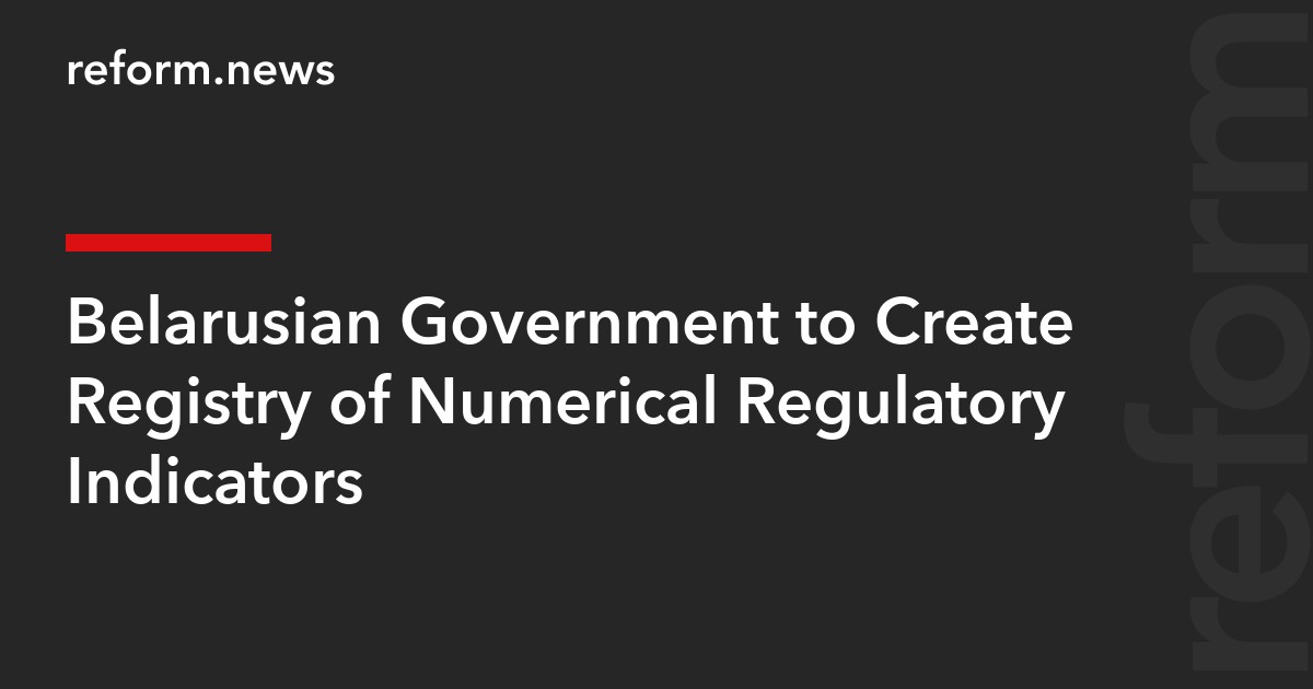 Belarusian Government to Create Registry of Numerical Regulatory Indicators