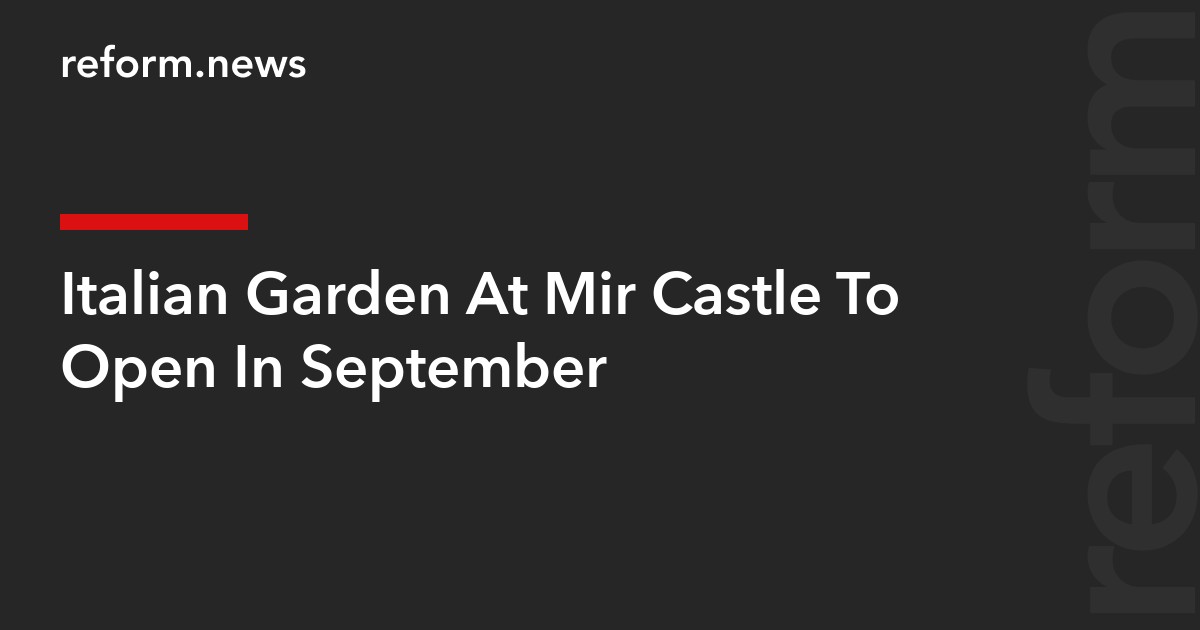 Italian Garden At Mir Castle To Open In September
