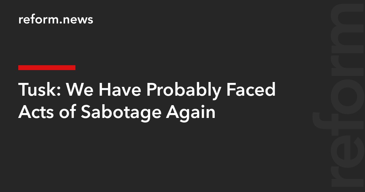 Tusk: We Have Probably Faced Acts of Sabotage Again